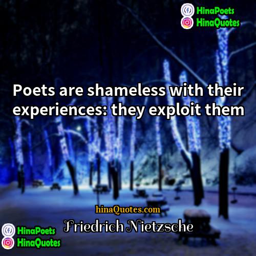 Friedrich Nietzsche Quotes | Poets are shameless with their experiences: they